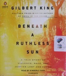 Beneath A Ruthless Sun - A True Story of Violence, Race and Justice Lost and Found written by Gilbert King performed by Kimberly Farr on CD (Unabridged)